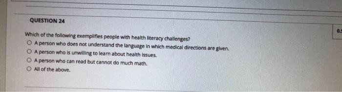 Which of the following exemplifies people with health literacy challenges